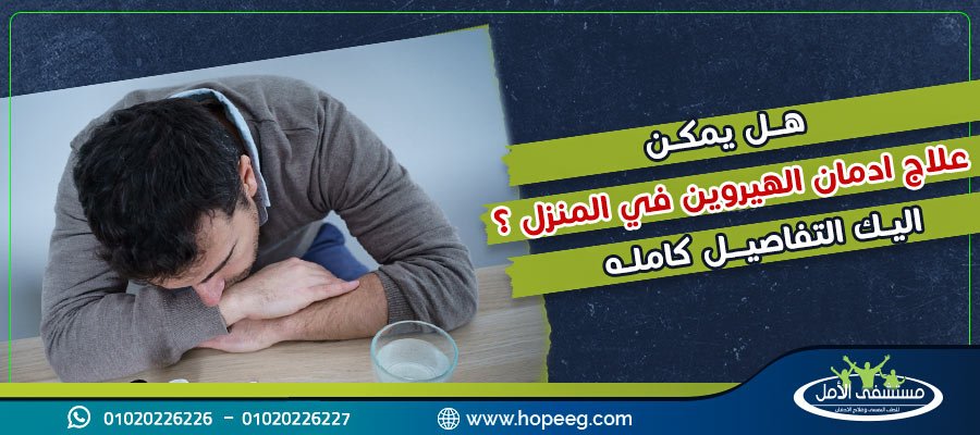 هل يمكن علاج ادمان الهيروين في المنزل ؟ اليك التفاصيل كامله